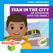 Ivan in the city : an adventure with the vowel i cover image cdn