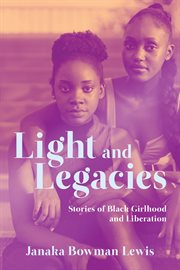 Light and legacies : Stories of Black Girlhood and Liberation cover image cdn
