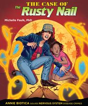 The case of the rusty nail : [Annie Biotica solves nervous system disease crimes] cover image cdn