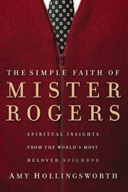 The simple faith of Mister Rogers : spiritual insights from the world's most beloved neighbor cover image cdn