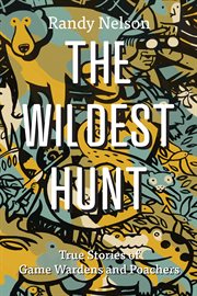 The wildest hunt : True Stories of Game Wardens and Poachers cover image cdn
