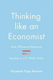 Thinking like an economist : how efficiency replaced equality in U.S. public policy cover image cdn