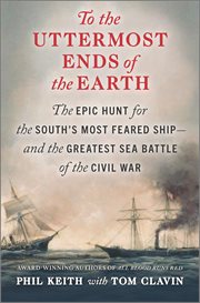 To the uttermost ends of the earth : the epic hunt for the South's most feared ship--and the greatest sea battle of the Civil War cover image cdn