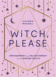 Witch, please : empowerment and enlightenment for the modern mystic cover image cdn