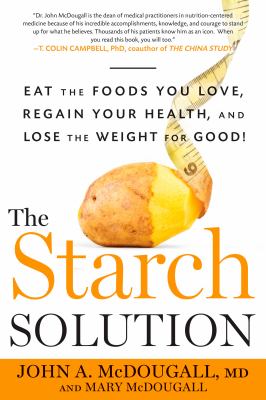 The starch solution : eat the foods you love, regain your health, and lose the weight for good! cover image