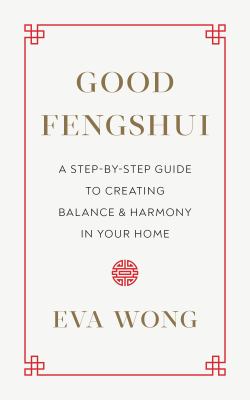 Good fengshui : a step-by-step guide to creating balance and harmony in your home cover image