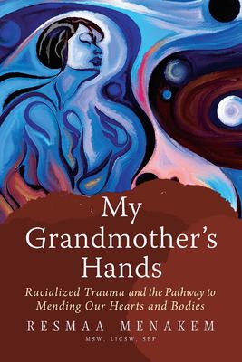 My Grandmother's Hands Racialized Trauma and the Pathway to Mending Our Hearts and Bodies cover image