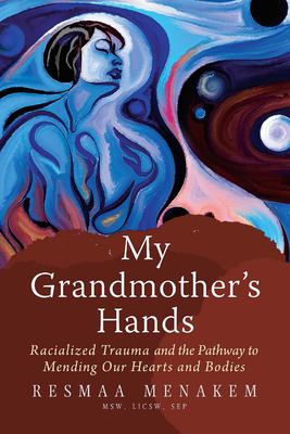 My Grandmother's Hands Racialized Trauma and the Pathway to Mending Our Hearts and Bodies cover image cdn