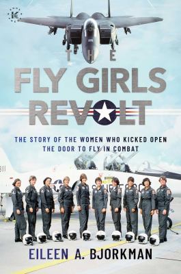 The fly girls revolt : the story of the women who kicked open the door to fly in combat cover image