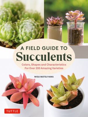 A field guide to succulents: : colors, shapes and characteristics for over 200 amazing varieties cover image