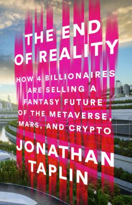 The end of reality : how four billionaires are selling a fantasy future of the metaverse, mars, and crypto cover image