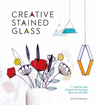 Creative stained glass : 17 step-by-step projects for stunning glass art and gifts  cover image cdn