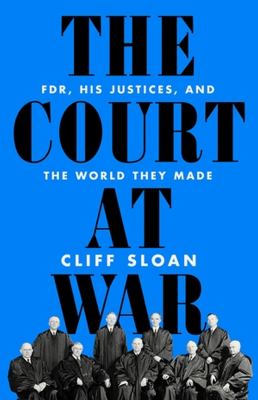 The Court at war : FDR, his justices, and the world they made  cover image cdn