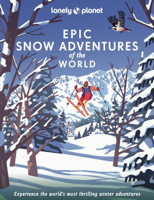Epic snow adventures of the world : experience the world's most thrilling winter adventures cover image