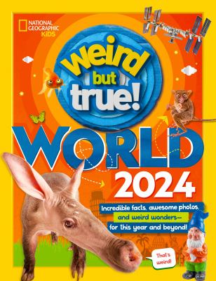 Weird but true! World 2024 : incredible facts, awesome photos, and weird wonders-- for this year and beyond! cover image