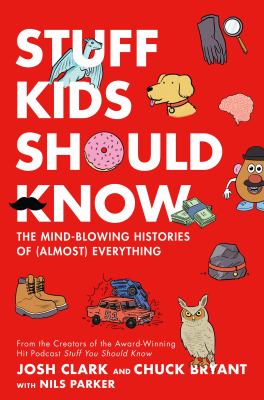 Stuff kids should know : the mind-blowing histories of (almost) everything cover image