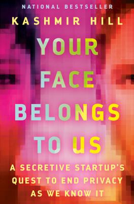 Your face belongs to us : a secretive startup's quest to end privacy as we know it cover image