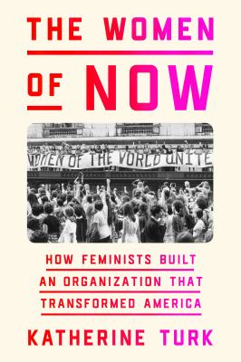 The women of NOW : how feminists built an organization that transformed America  cover image cdn