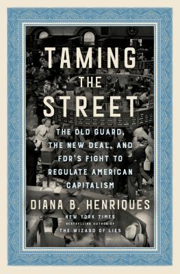 Taming the Street : the old guard, the New Deal, and FDR's fight to regulate American capitalism  cover image cdn