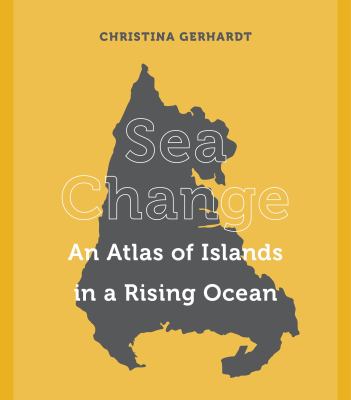 Sea change : an atlas of islands in a rising ocean  cover image cdn