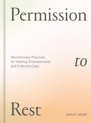 Permission to rest : revolutionary practices for healing, empowerment, and collective care cover image