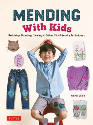 Mending with kids : patching, painting, sewing & other kid-friendly techniques cover image