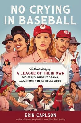 No crying in baseball : the inside story of A League of Their Own: big stars, dugout drama, and a home run for Hollywood cover image