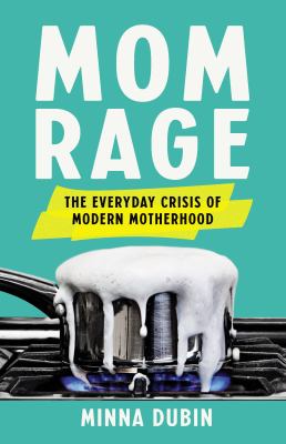 Mom rage : the everyday crisis of modern motherhood  cover image cdn