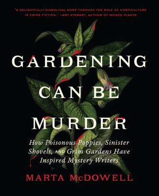 Gardening can be murder : how poisonous poppies, sinister shovels, and grim gardens have inspired mystery writers cover image