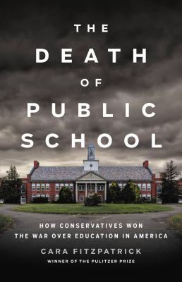 The death of public school : how conservatives won the war over education in America cover image