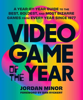 Video game of the year : a year-by-year guide to the best, boldest, and most bizarre games from every year since 1977  cover image cdn