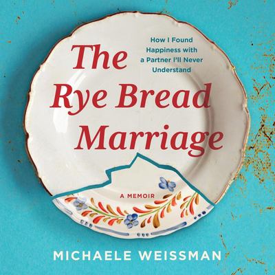 The rye bread marriage how I found happiness with a partner I'll never understand cover image