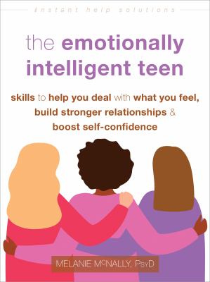 The emotionally intelligent teen : skills to help you deal with what you feel, build stronger relationships, & boost self-confidence  cover image cdn