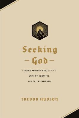 Seeking God Finding Another Kind of Life with St. Ignatius and Dallas Willard cover image