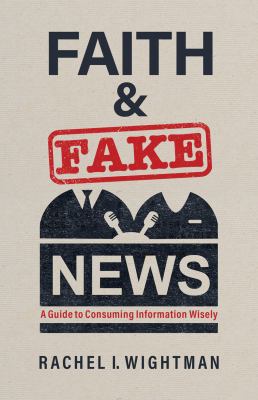 Faith & fake news : a guide to consuming information wisely cover image