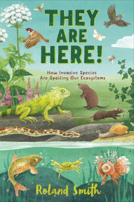 They are here! : how invasive species are spoiling our ecosystems cover image