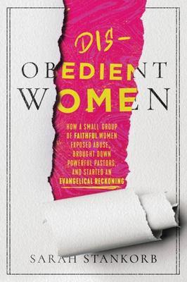 Dis-obedient women : how a small group of faithful women exposed abuse, brought down powerful pastors, and ignited an evangelical reckoning cover image