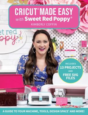 Cricut made easy with Sweet Red Poppy : a guide to your machine, tools, design space and more! cover image
