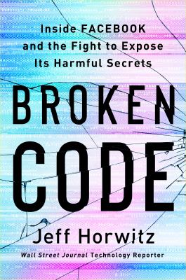 Broken code : inside Facebook and the fight to expose its harmful secrets cover image