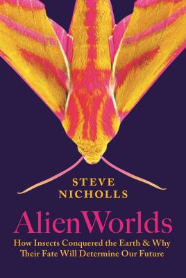 Alien worlds : how insects conquered the Earth, and why their fate will determine our future cover image