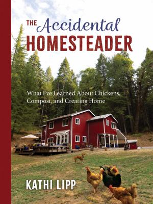 The accidental homesteader : what I've learned about chickens, compost, and creating home  cover image cdn