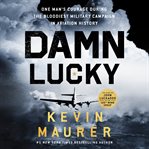Damn Lucky : One Man's Courage During the Bloodiest Military Campaign in Aviation History cover image cdn