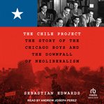 The Chile Project : The Story of the Chicago Boys and the Downfall of Neoliberalism cover image cdn