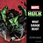 The Incredible Hulk : What Savage Beast cover image cdn