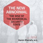 The new abnormal : the rise of the biomedical security state cover image cdn
