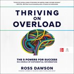 Thriving on overload : the 5 powers for success in a world of exponential information cover image cdn