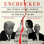 Unchecked : the untold story behind Congress's botched impeachments of Donald Trump cover image cdn