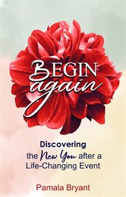 Begin Again : Discovering the New You after a Life-Changing Event cover image cdn