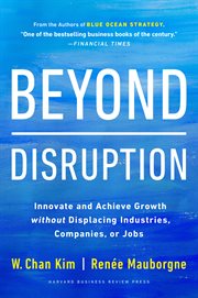 Beyond disruption : innovate and achieve growth without displacing industries, companies, or jobs cover image cdn