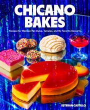Chicano Bakes : Recipes for Mexican Pan Dulce, Tamales, and My Favorite Desserts cover image cdn